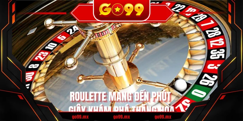 Roulette mang đến phút giây khám phá thăng hoa
